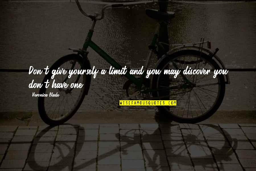 Don Limit Yourself Quotes By Veronica Blade: Don't give yourself a limit and you may Don Limit Yourself Quotes By Veronica Blade: Don't give yourself a limit and you may