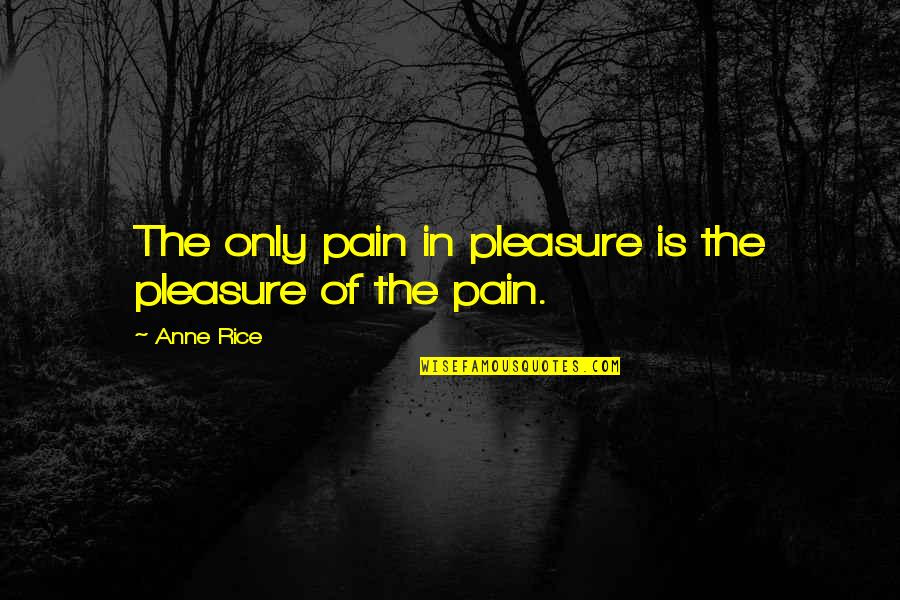 Don Lockwood Quotes By Anne Rice: The only pain in pleasure is the pleasure
