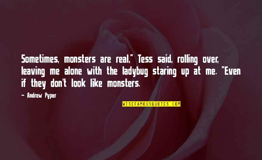 Don Look At Me Quotes By Andrew Pyper: Sometimes, monsters are real," Tess said, rolling over,