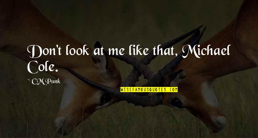 Don Look At Me Quotes By CM Punk: Don't look at me like that, Michael Cole.