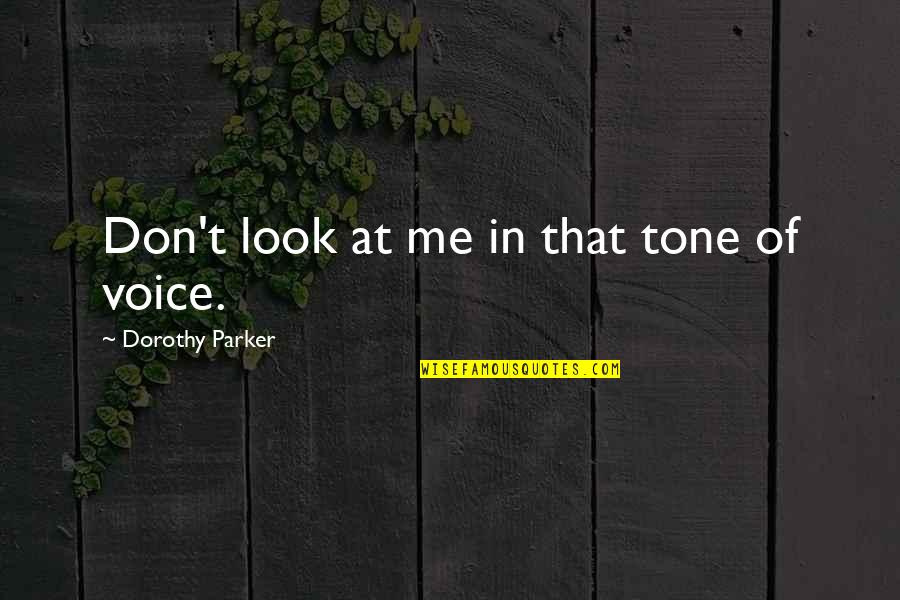 Don Look At Me Quotes By Dorothy Parker: Don't look at me in that tone of