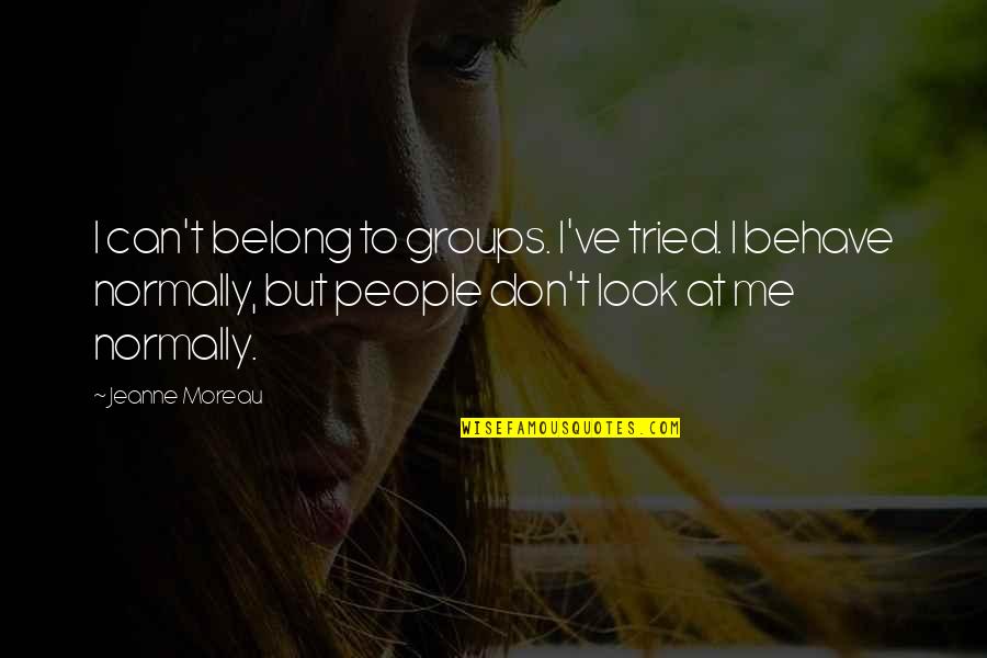 Don Look At Me Quotes By Jeanne Moreau: I can't belong to groups. I've tried. I