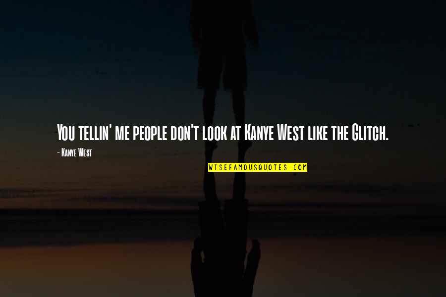 Don Look At Me Quotes By Kanye West: You tellin' me people don't look at Kanye