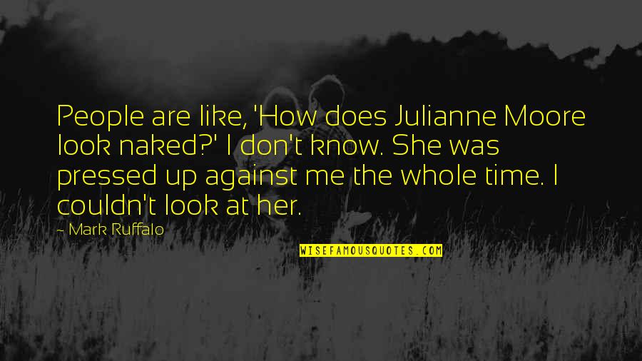 Don Look At Me Quotes By Mark Ruffalo: People are like, 'How does Julianne Moore look