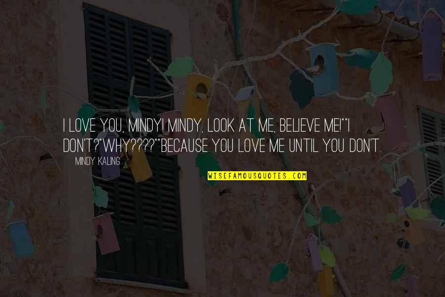 Don Look At Me Quotes By Mindy Kaling: I love you, Mindy! Mindy, look at me,