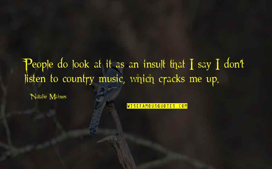 Don Look At Me Quotes By Natalie Maines: People do look at it as an insult