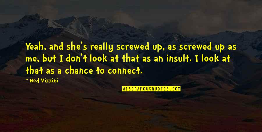 Don Look At Me Quotes By Ned Vizzini: Yeah, and she's really screwed up, as screwed