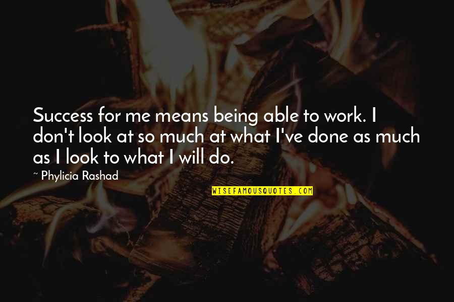Don Look At Me Quotes By Phylicia Rashad: Success for me means being able to work.