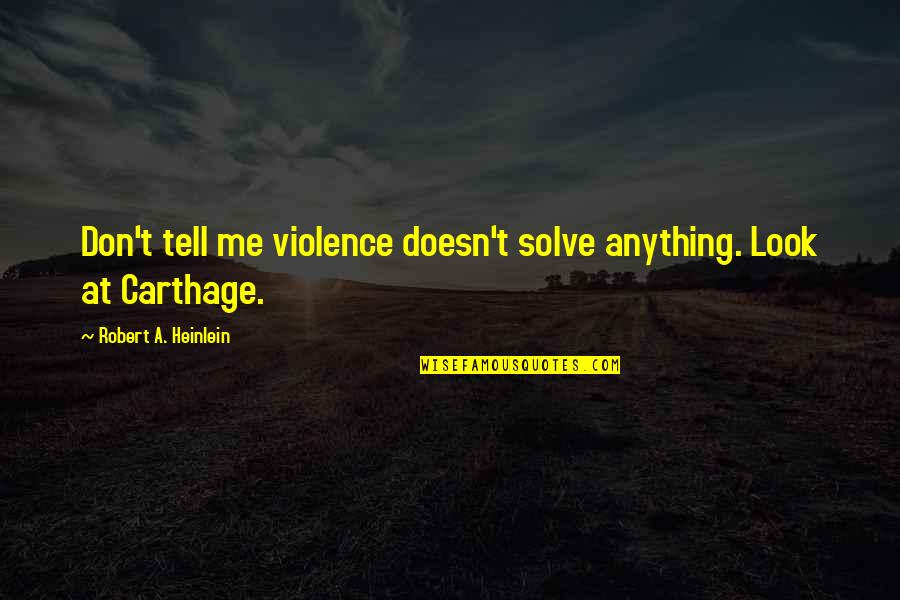 Don Look At Me Quotes By Robert A. Heinlein: Don't tell me violence doesn't solve anything. Look