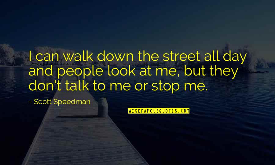 Don Look At Me Quotes By Scott Speedman: I can walk down the street all day