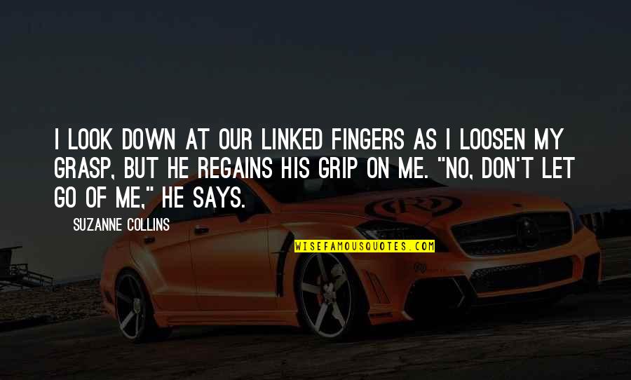 Don Look At Me Quotes By Suzanne Collins: I look down at our linked fingers as