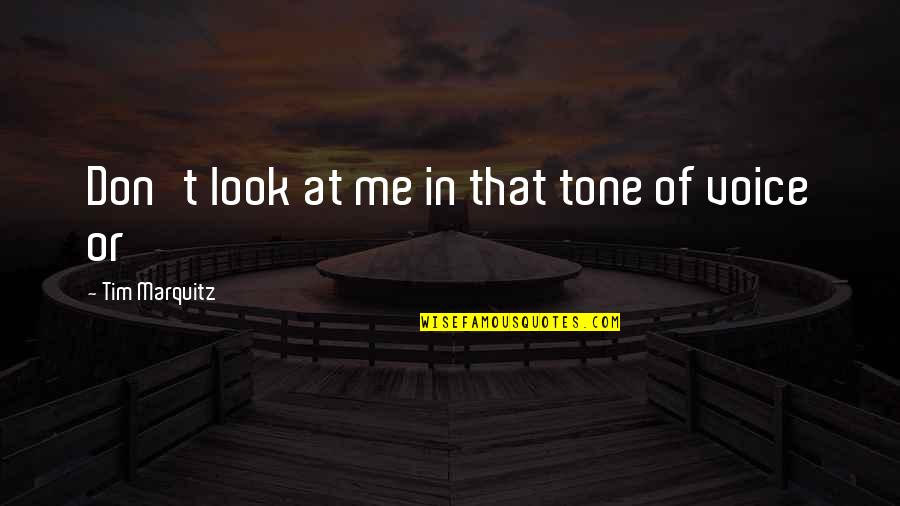 Don Look At Me Quotes By Tim Marquitz: Don't look at me in that tone of