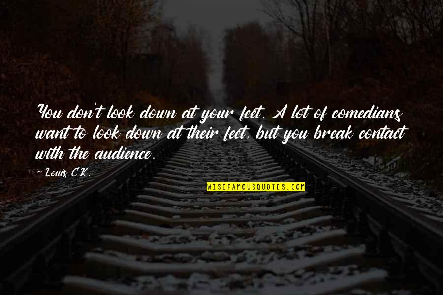 Don Look Down Quotes By Louis C.K.: You don't look down at your feet. A