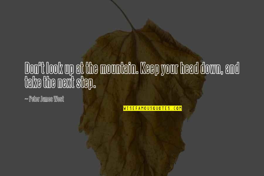 Don Look Down Quotes By Peter James West: Don't look up at the mountain. Keep your