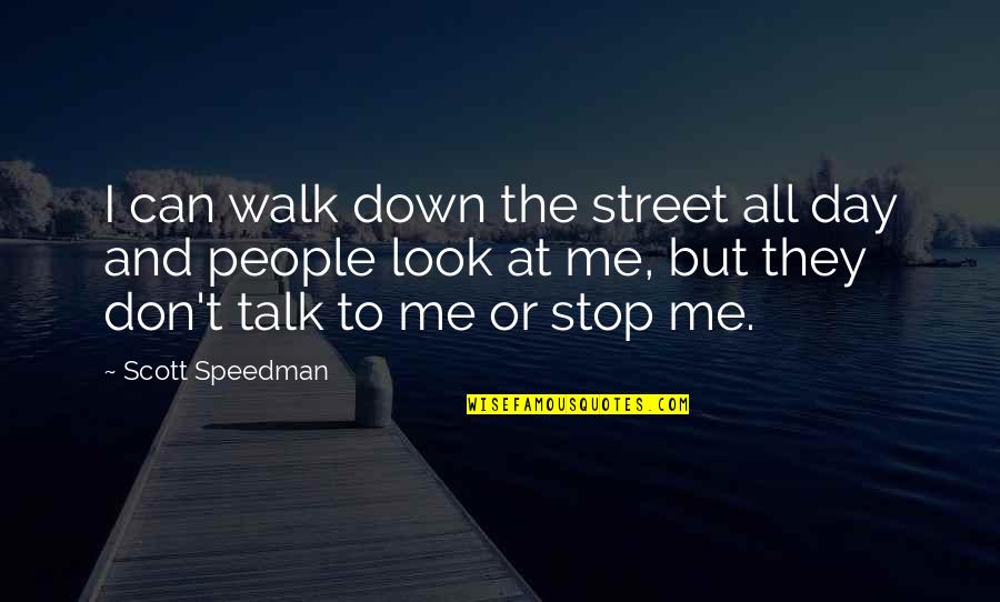Don Look Down Quotes By Scott Speedman: I can walk down the street all day