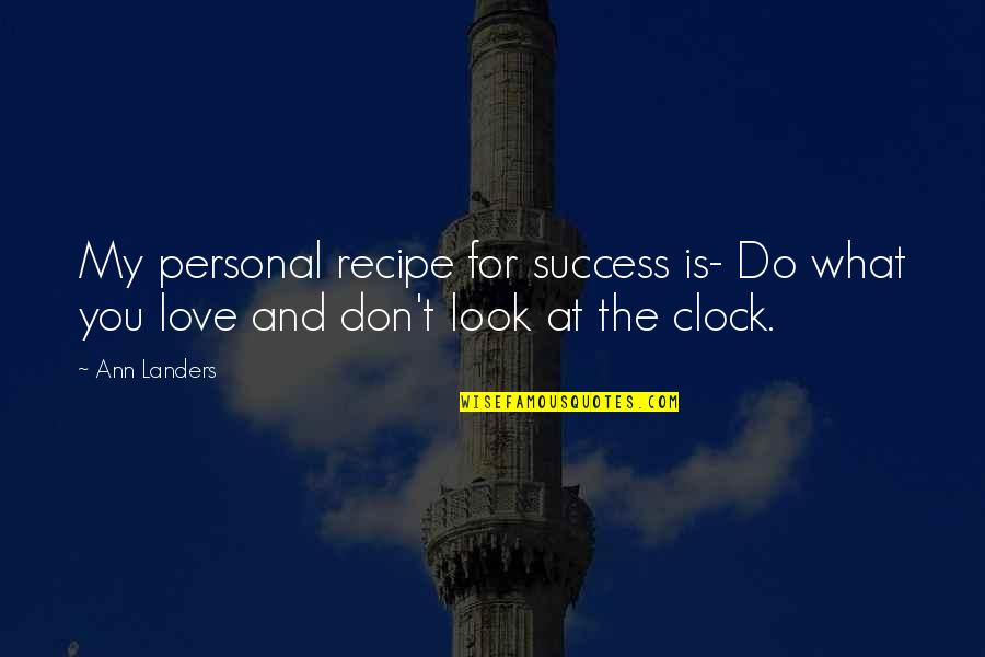 Don Look For Love Quotes By Ann Landers: My personal recipe for success is- Do what