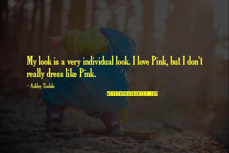 Don Look For Love Quotes By Ashley Tisdale: My look is a very individual look. I Don Look For Love Quotes By Ashley Tisdale: My look is a very individual look. I