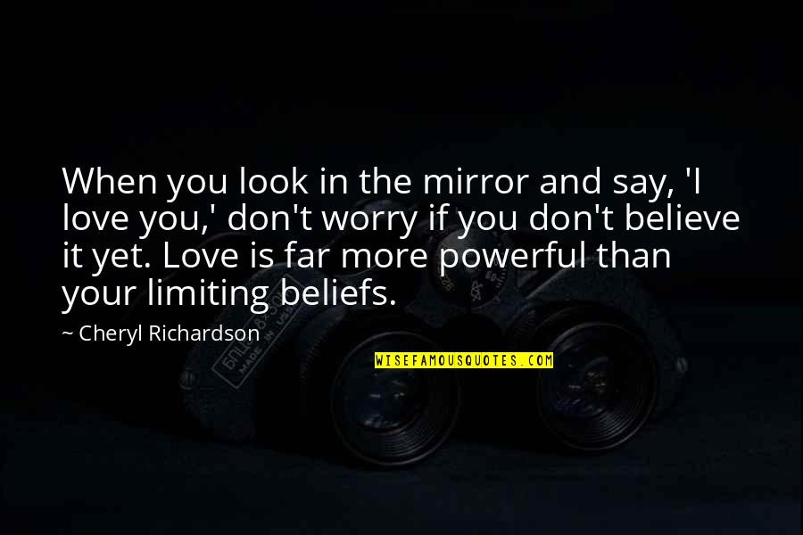 Don Look For Love Quotes By Cheryl Richardson: When you look in the mirror and say, Don Look For Love Quotes By Cheryl Richardson: When you look in the mirror and say,