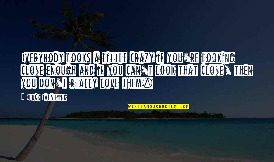 Don Look For Love Quotes By Chuck Palahniuk: Everybody looks a little crazy if you're looking Don Look For Love Quotes By Chuck Palahniuk: Everybody looks a little crazy if you're looking