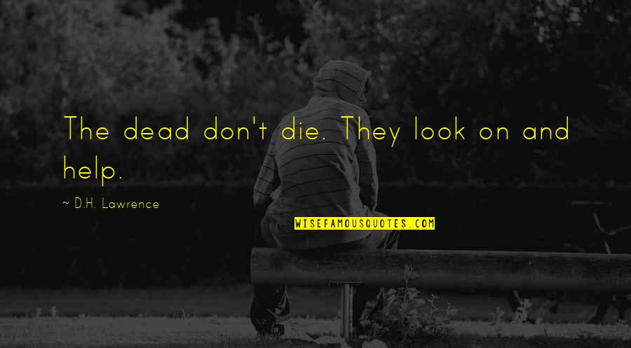 Don Look For Love Quotes By D.H. Lawrence: The dead don't die. They look on and Don Look For Love Quotes By D.H. Lawrence: The dead don't die. They look on and