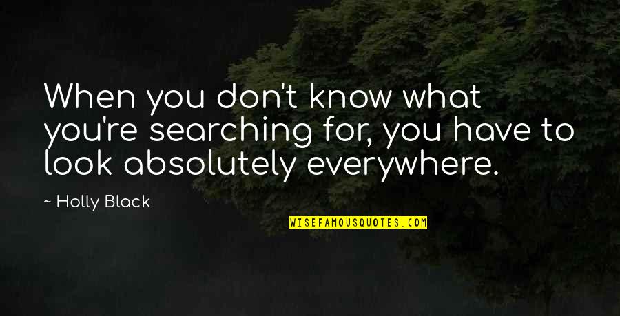 Don Look For Love Quotes By Holly Black: When you don't know what you're searching for, Don Look For Love Quotes By Holly Black: When you don't know what you're searching for,