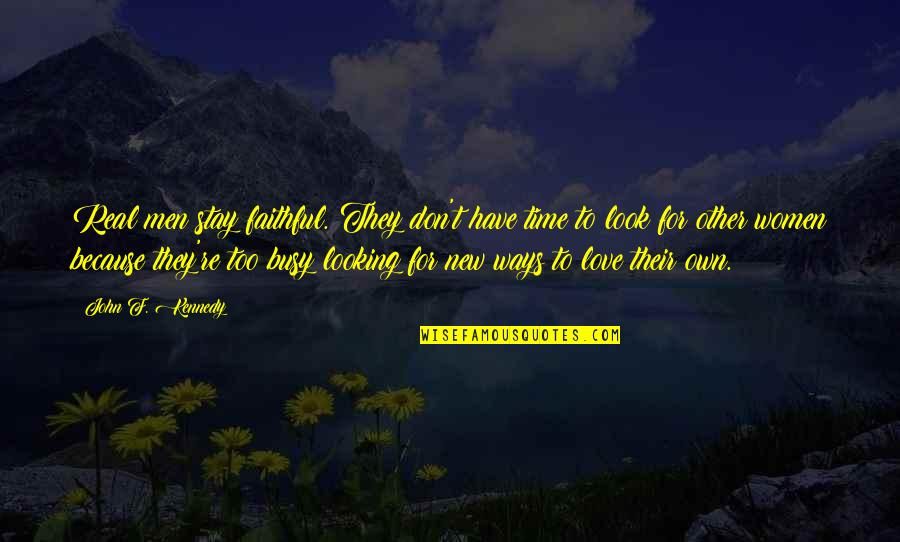 Don Look For Love Quotes By John F. Kennedy: Real men stay faithful. They don't have time Don Look For Love Quotes By John F. Kennedy: Real men stay faithful. They don't have time