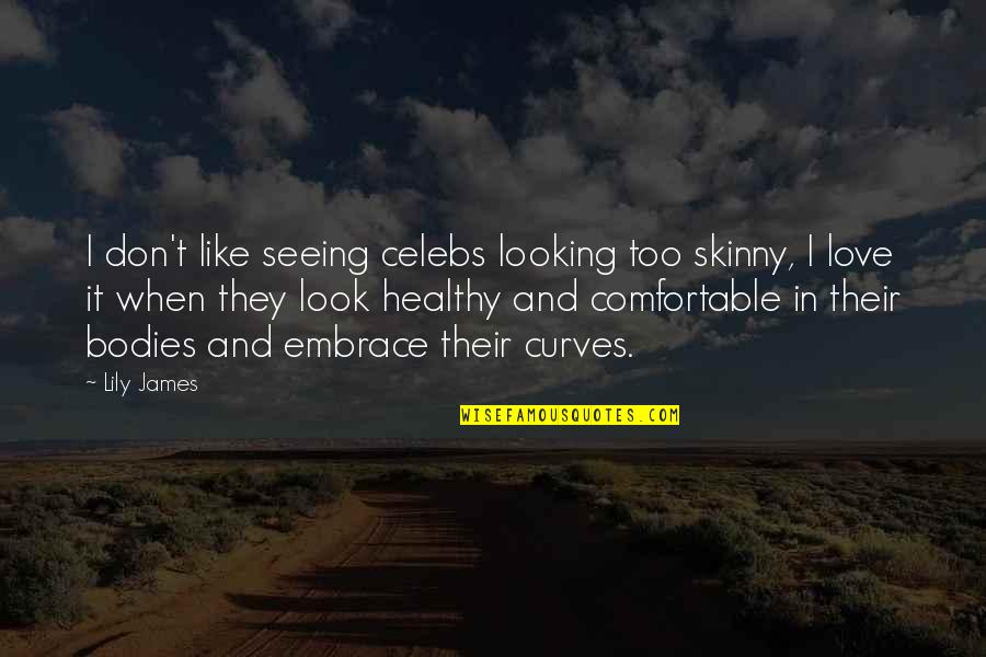 Don Look For Love Quotes By Lily James: I don't like seeing celebs looking too skinny, Don Look For Love Quotes By Lily James: I don't like seeing celebs looking too skinny,