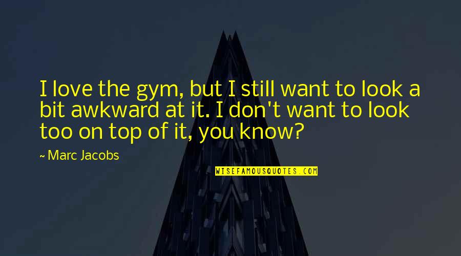 Don Look For Love Quotes By Marc Jacobs: I love the gym, but I still want Don Look For Love Quotes By Marc Jacobs: I love the gym, but I still want