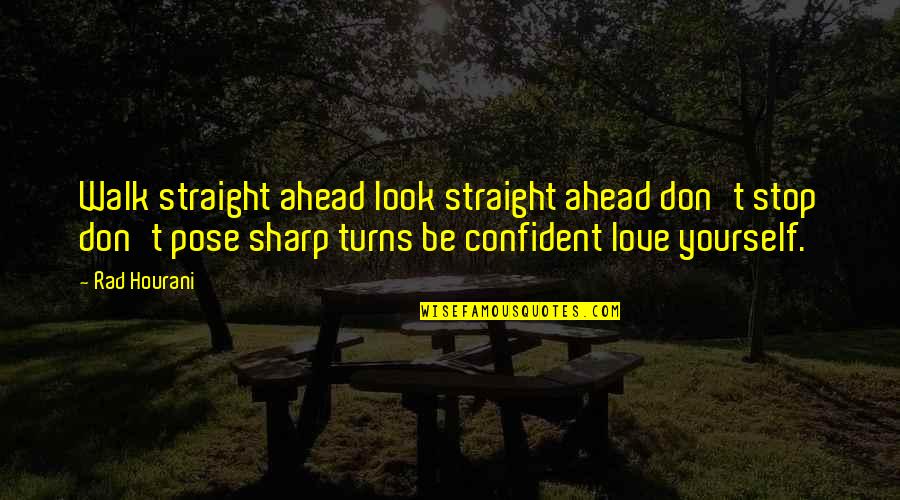 Don Look For Love Quotes By Rad Hourani: Walk straight ahead look straight ahead don't stop Don Look For Love Quotes By Rad Hourani: Walk straight ahead look straight ahead don't stop