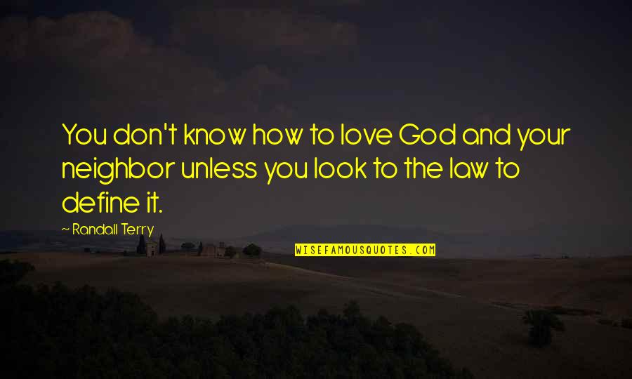 Don Look For Love Quotes By Randall Terry: You don't know how to love God and