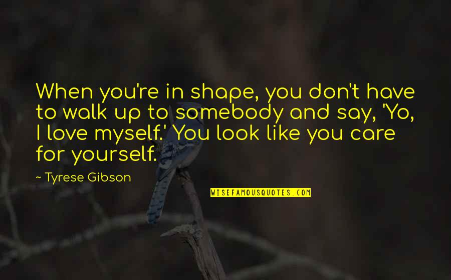 Don Look For Love Quotes By Tyrese Gibson: When you're in shape, you don't have to Don Look For Love Quotes By Tyrese Gibson: When you're in shape, you don't have to