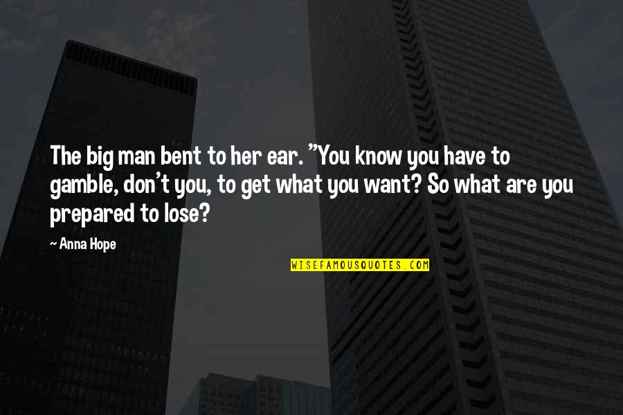 Don Lose Hope Quotes By Anna Hope: The big man bent to her ear. "You