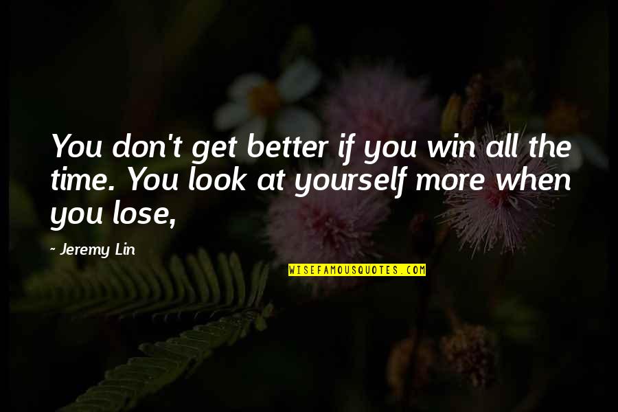 Don Lose Yourself Quotes By Jeremy Lin: You don't get better if you win all