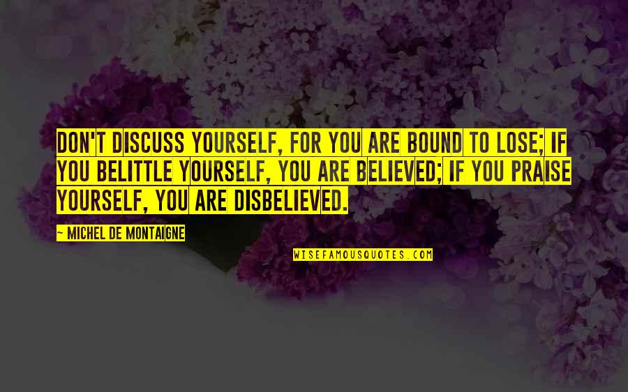 Don Lose Yourself Quotes By Michel De Montaigne: Don't discuss yourself, for you are bound to