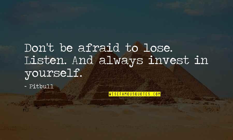 Don Lose Yourself Quotes By Pitbull: Don't be afraid to lose. Listen. And always
