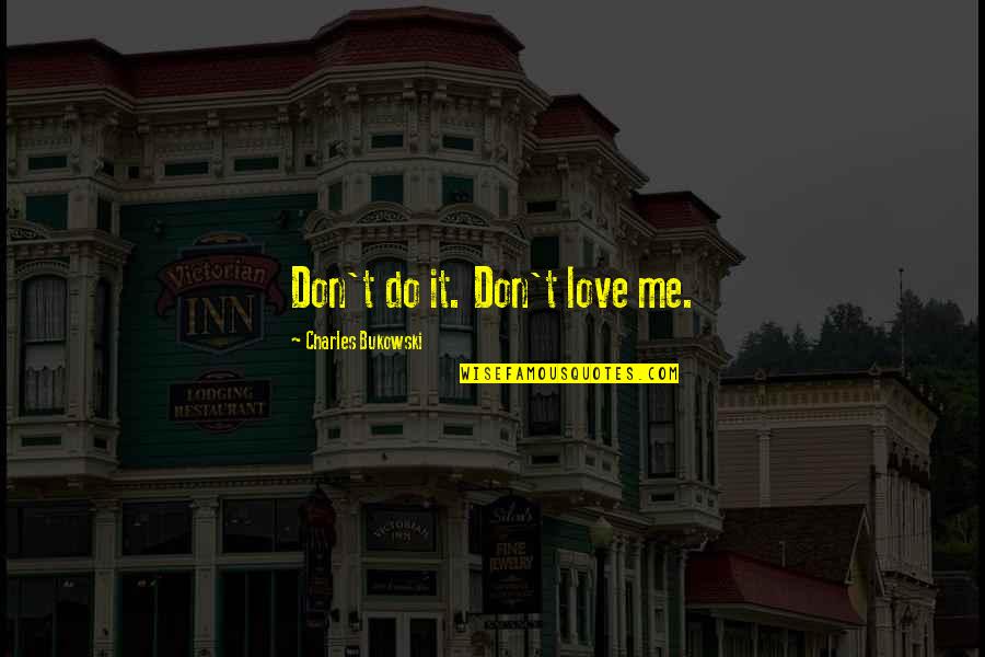 Don Love Me Quotes By Charles Bukowski: Don't do it. Don't love me.