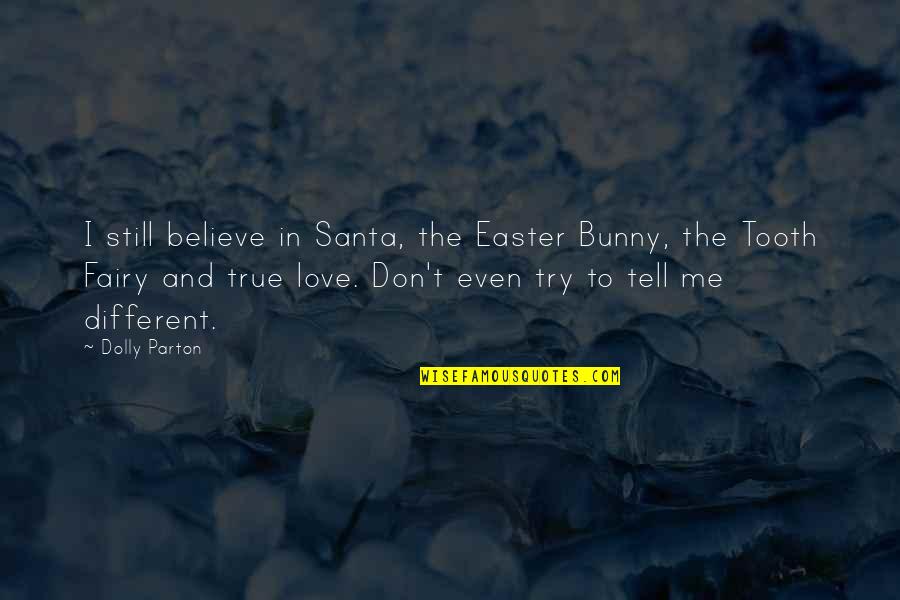 Don Love Me Quotes By Dolly Parton: I still believe in Santa, the Easter Bunny,