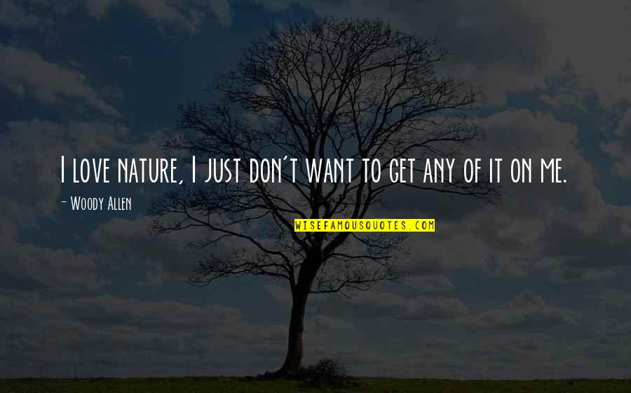 Don Love Me Quotes By Woody Allen: I love nature, I just don't want to