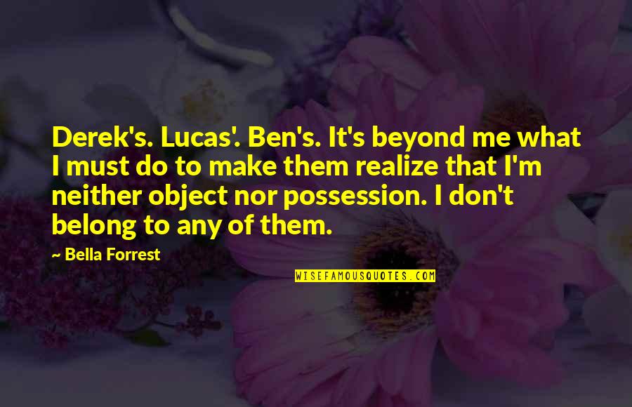 Don Lucas Quotes By Bella Forrest: Derek's. Lucas'. Ben's. It's beyond me what I