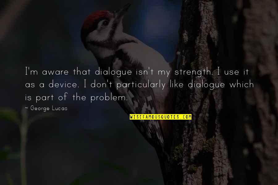 Don Lucas Quotes By George Lucas: I'm aware that dialogue isn't my strength. I