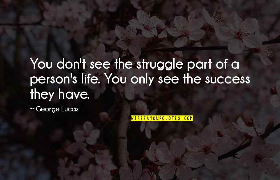 Don Lucas Quotes By George Lucas: You don't see the struggle part of a