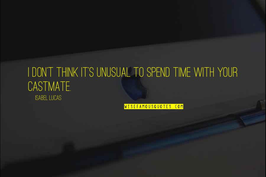 Don Lucas Quotes By Isabel Lucas: I don't think it's unusual to spend time
