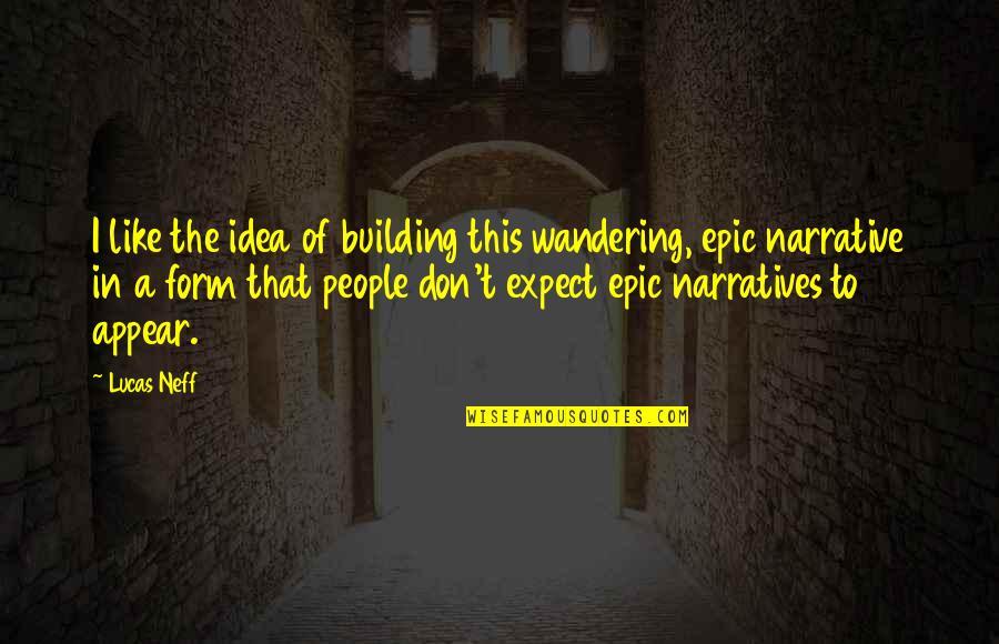 Don Lucas Quotes By Lucas Neff: I like the idea of building this wandering,