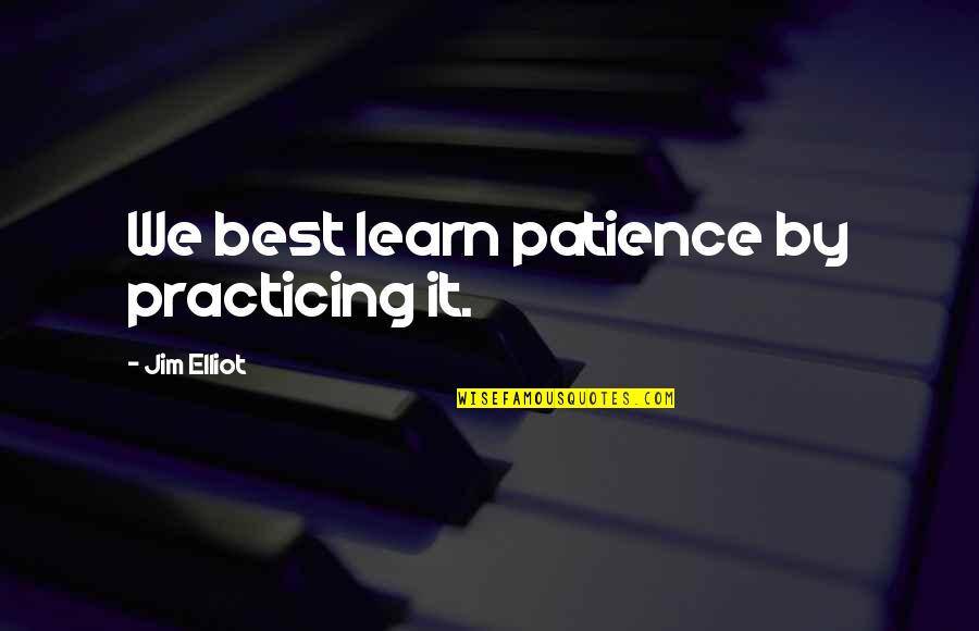 Don Lucchesi Quotes By Jim Elliot: We best learn patience by practicing it.