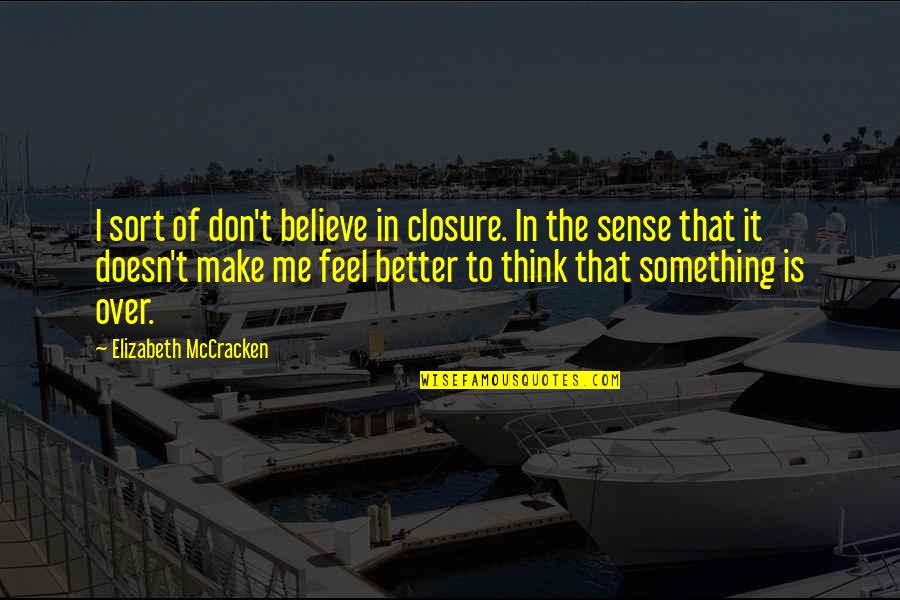 Don Make Me Think Quotes By Elizabeth McCracken: I sort of don't believe in closure. In