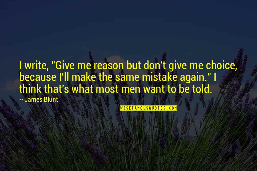 Don Make Me Think Quotes By James Blunt: I write, "Give me reason but don't give