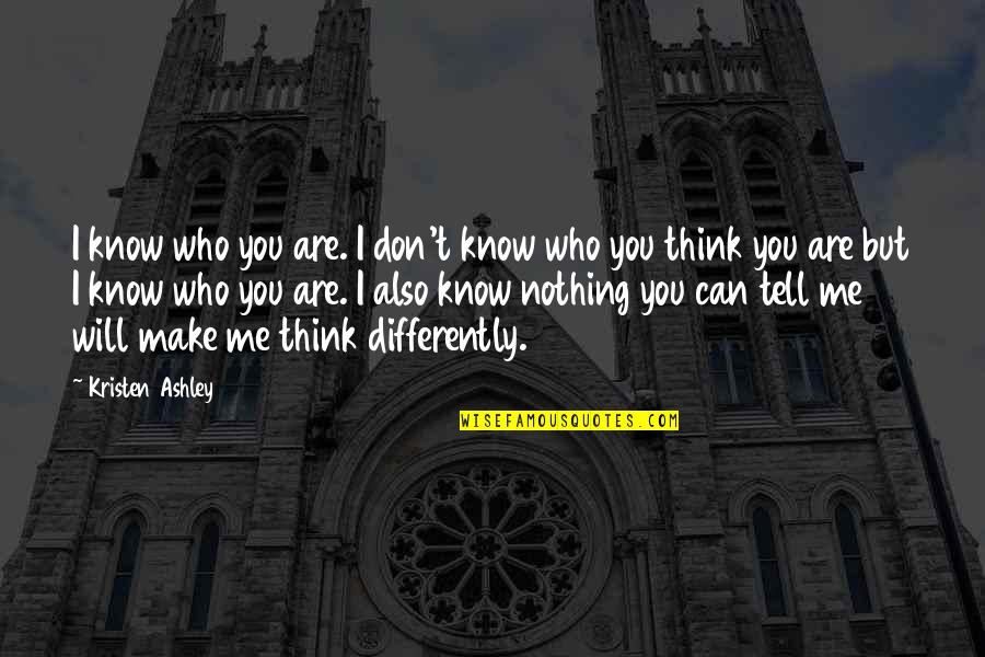 Don Make Me Think Quotes By Kristen Ashley: I know who you are. I don't know