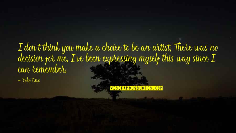 Don Make Me Think Quotes By Yoko Ono: I don't think you make a choice to