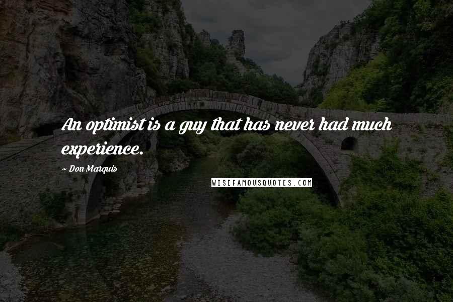 Don Marquis quotes: An optimist is a guy that has never had much experience. Don Marquis quotes: An optimist is a guy that has never had much experience.