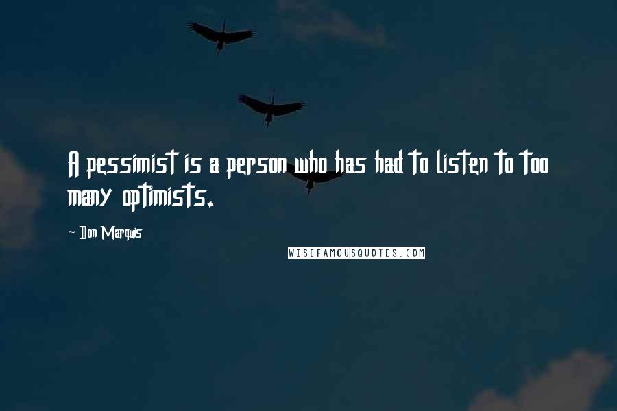 Don Marquis quotes: A pessimist is a person who has had to listen to too many optimists. Don Marquis quotes: A pessimist is a person who has had to listen to too many optimists.